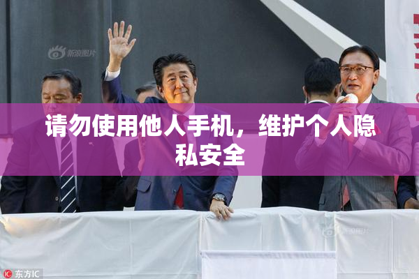 请勿使用他人手机，维护个人隐私安全