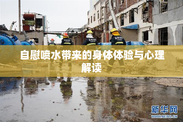 自慰喷水带来的身体体验与心理解读