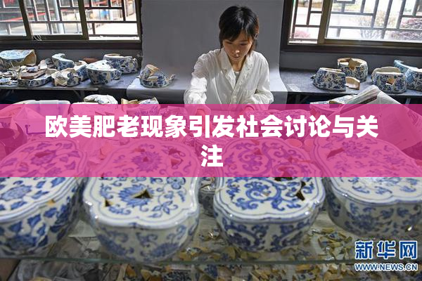 欧美肥老现象引发社会讨论与关注