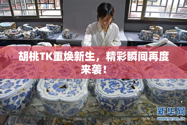 胡桃TK重焕新生，精彩瞬间再度来袭！