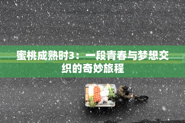蜜桃成熟时3：一段青春与梦想交织的奇妙旅程