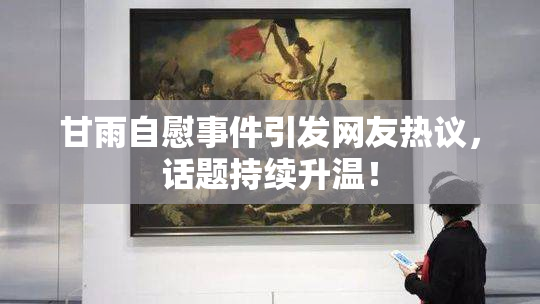 甘雨自慰事件引发网友热议，话题持续升温！