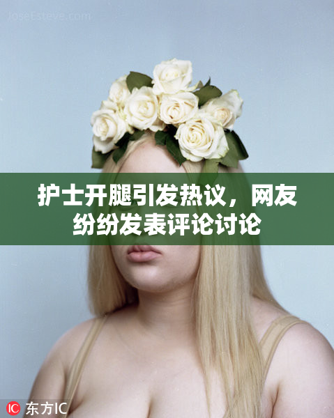 护士开腿引发热议，网友纷纷发表评论讨论