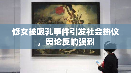 修女被吸乳事件引发社会热议，舆论反响强烈