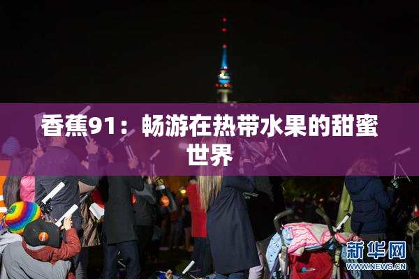 香蕉91：畅游在热带水果的甜蜜世界