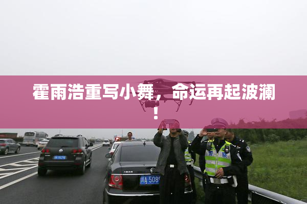 霍雨浩重写小舞，命运再起波澜！