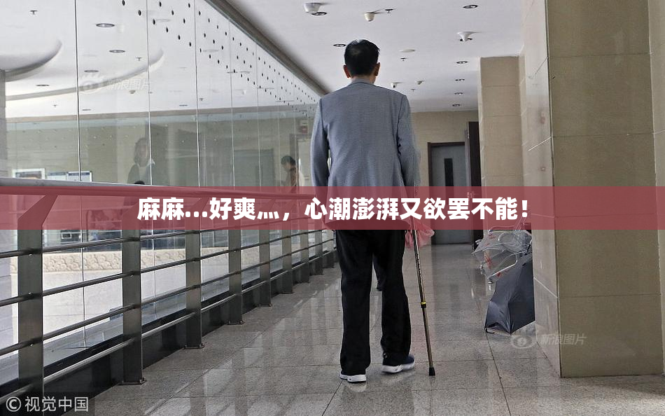 麻麻…好爽灬，心潮澎湃又欲罢不能！