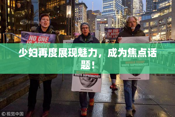 少妇再度展现魅力，成为焦点话题！