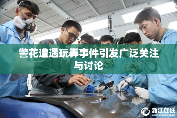警花遭遇玩弄事件引发广泛关注与讨论