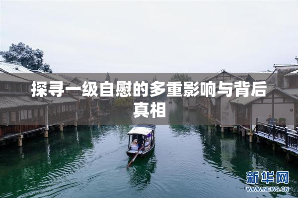 探寻一级自慰的多重影响与背后真相