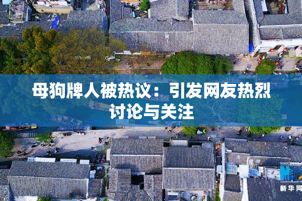 母狗牌人被热议：引发网友热烈讨论与关注