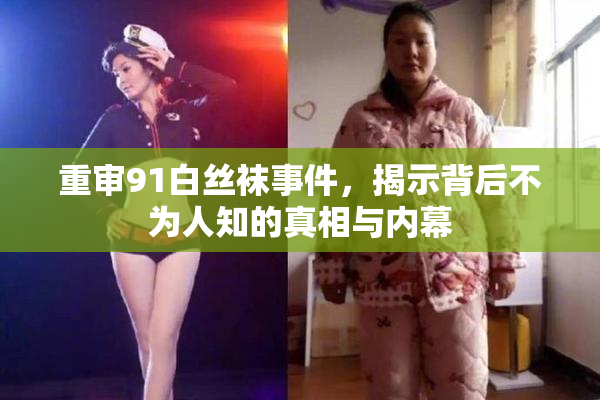 重审91白丝袜事件，揭示背后不为人知的真相与内幕