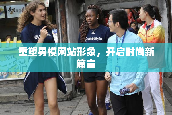 重塑男模网站形象，开启时尚新篇章