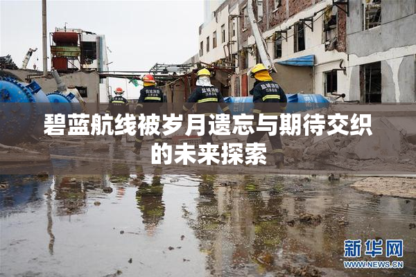 碧蓝航线被岁月遗忘与期待交织的未来探索