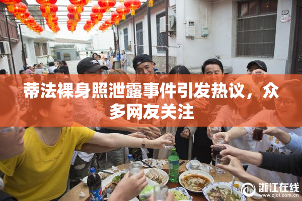 蒂法裸身照泄露事件引发热议，众多网友关注