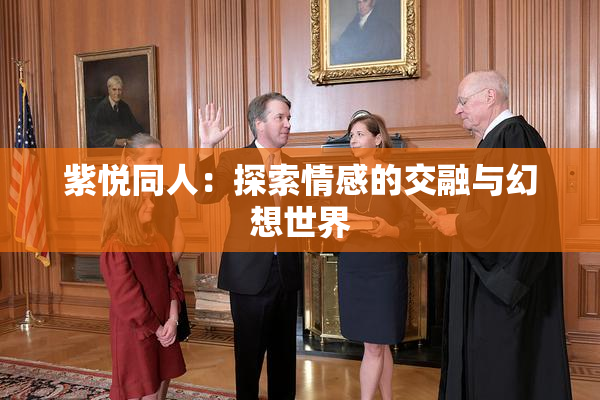 紫悦同人：探索情感的交融与幻想世界
