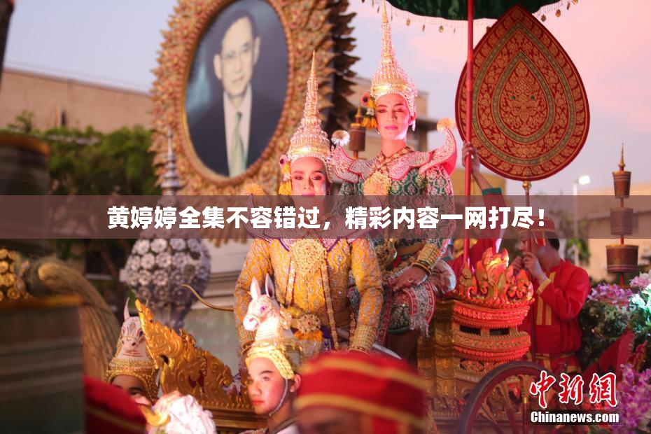 黄婷婷全集不容错过，精彩内容一网打尽！