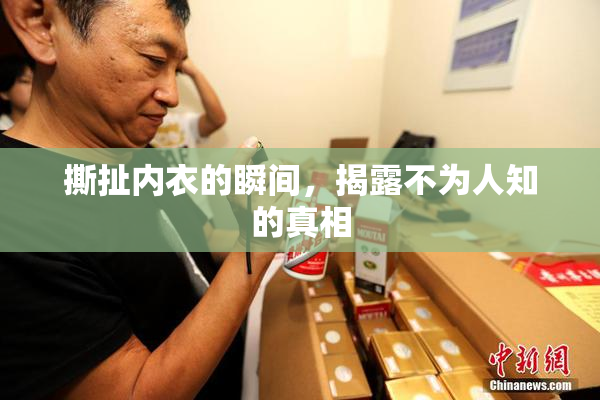 撕扯内衣的瞬间，揭露不为人知的真相