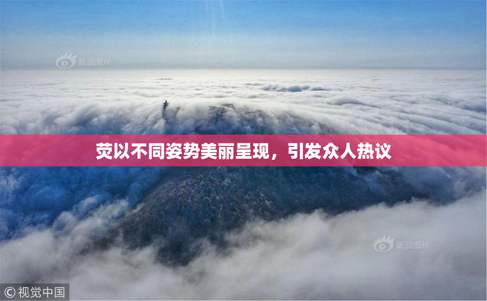 荧以不同姿势美丽呈现，引发众人热议