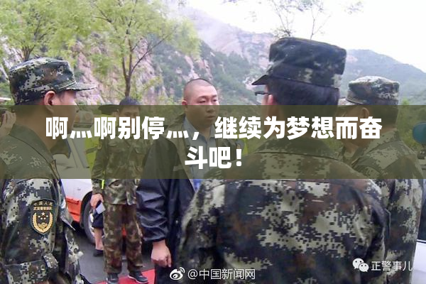 啊灬啊别停灬，继续为梦想而奋斗吧！
