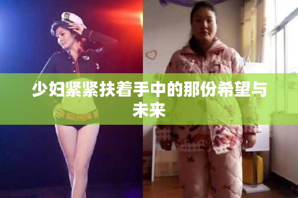 少妇紧紧扶着手中的那份希望与未来