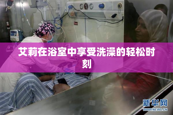 艾莉在浴室中享受洗澡的轻松时刻