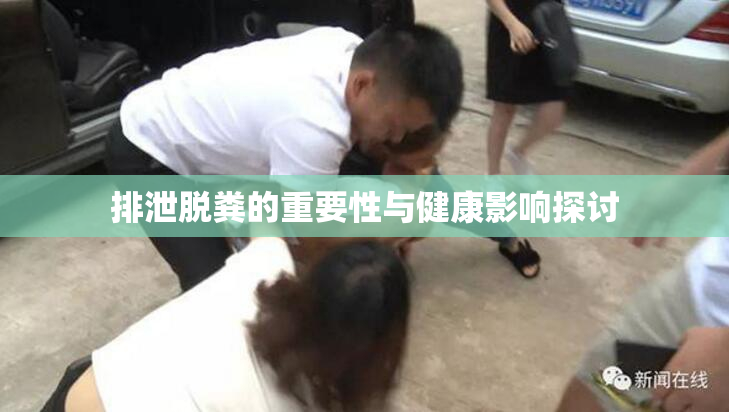 排泄脱粪的重要性与健康影响探讨