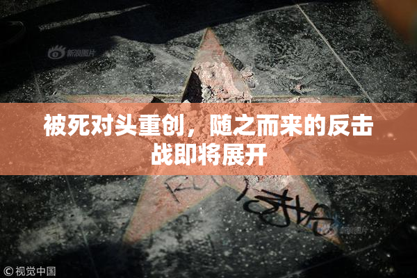 被死对头重创，随之而来的反击战即将展开