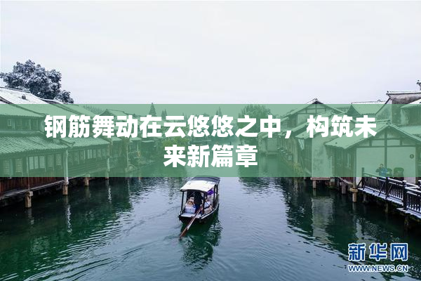 钢筋舞动在云悠悠之中，构筑未来新篇章