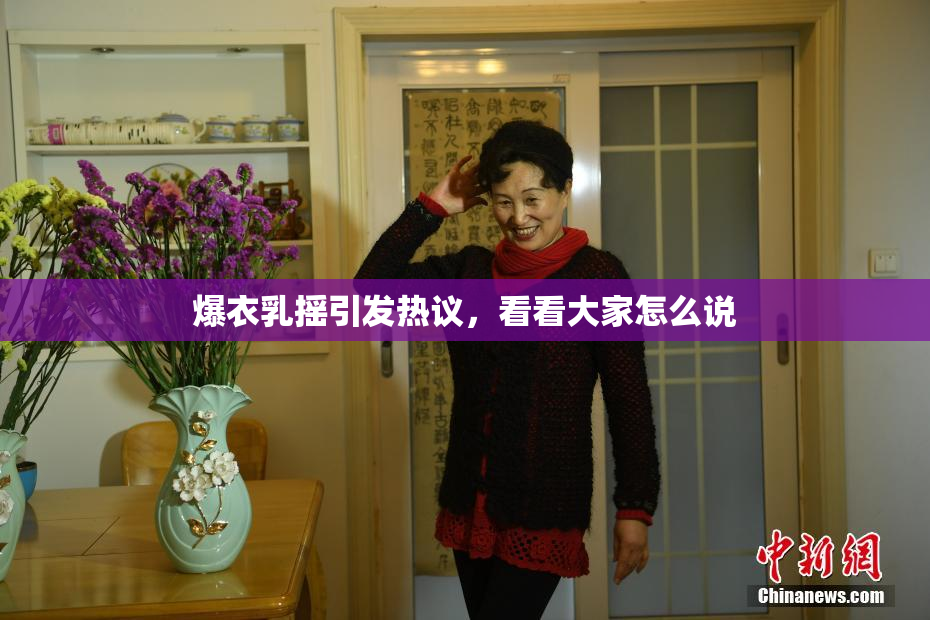 爆衣乳摇引发热议，看看大家怎么说