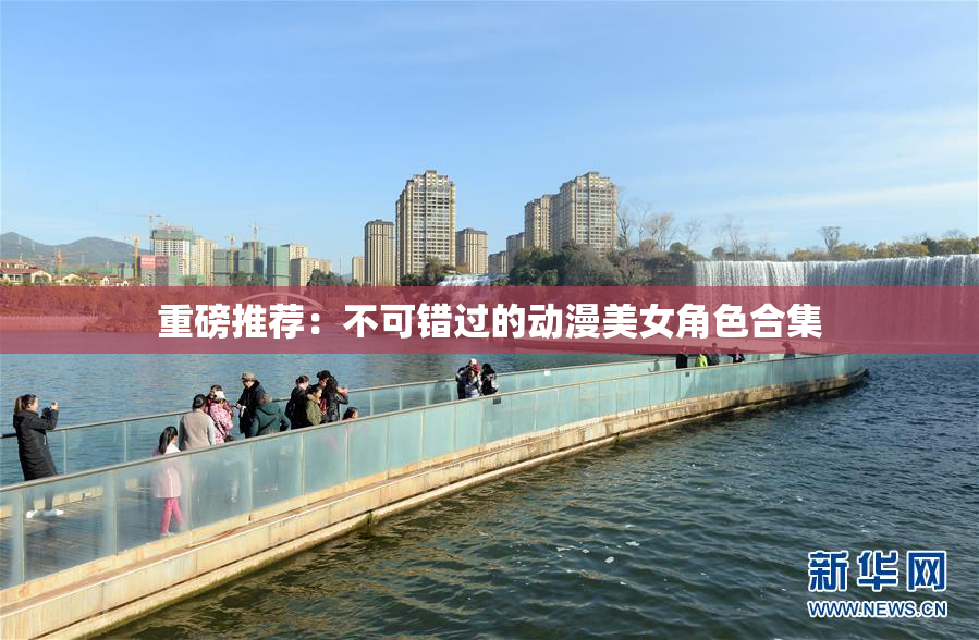 重磅推荐：不可错过的动漫美女角色合集