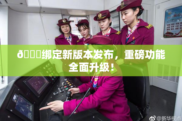 🔞绑定新版本发布，重磅功能全面升级！