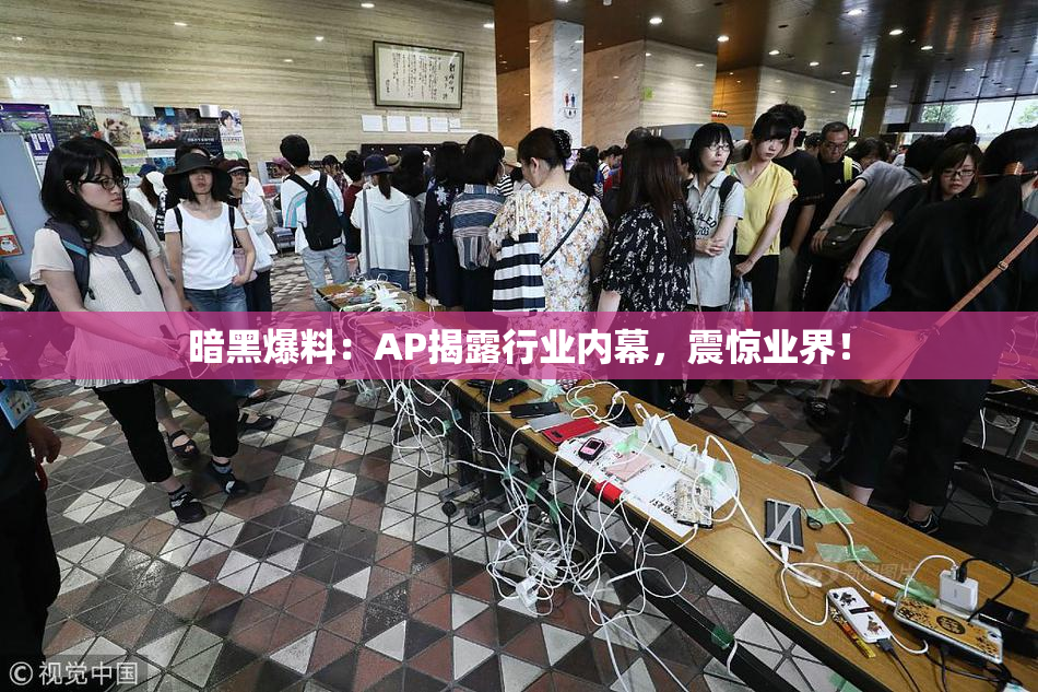 暗黑爆料：AP揭露行业内幕，震惊业界！