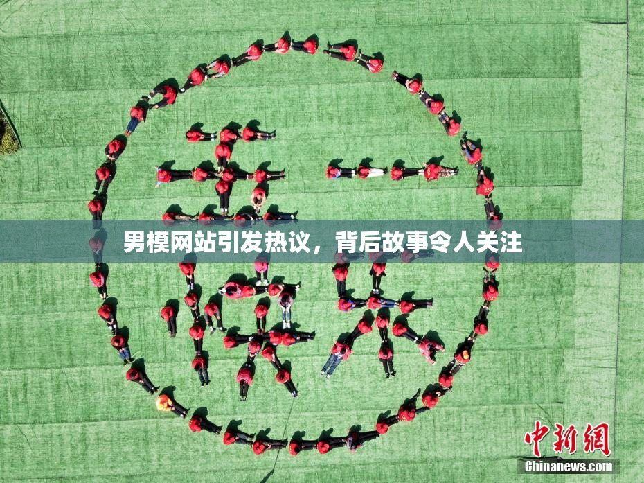 男模网站引发热议，背后故事令人关注