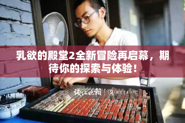 乳欲的殿堂2全新冒险再启幕，期待你的探索与体验！