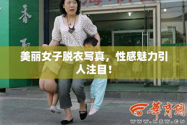 美丽女子脱衣写真，性感魅力引人注目！