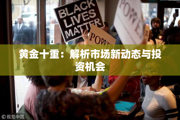 黄金十重：解析市场新动态与投资机会