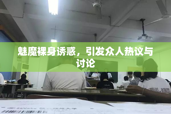 魅魔裸身诱惑，引发众人热议与讨论