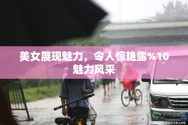 美女展现魅力，令人惊艳露%10魅力风采