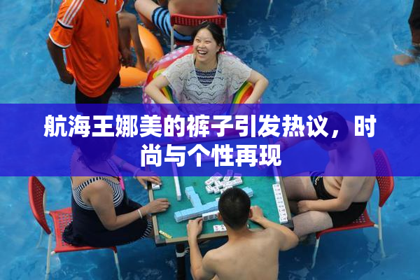 航海王娜美的裤子引发热议，时尚与个性再现