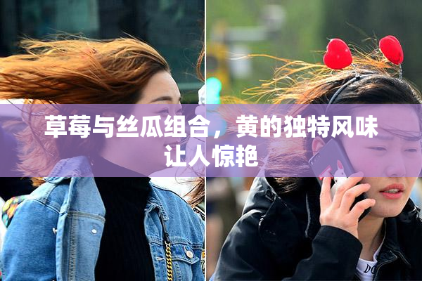 草莓与丝瓜组合，黄的独特风味让人惊艳