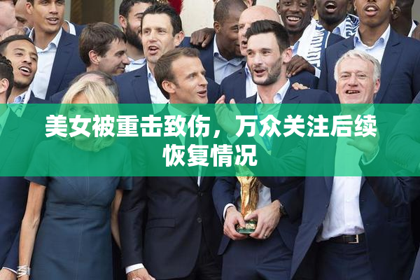 美女被重击致伤，万众关注后续恢复情况
