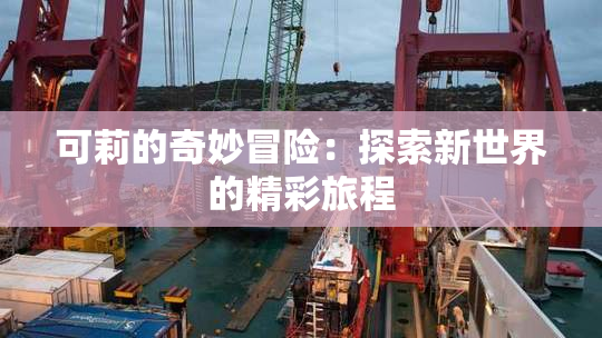 可莉的奇妙冒险：探索新世界的精彩旅程