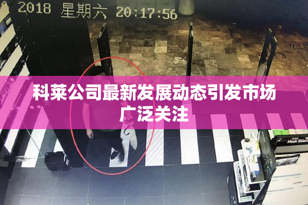 科莱公司最新发展动态引发市场广泛关注