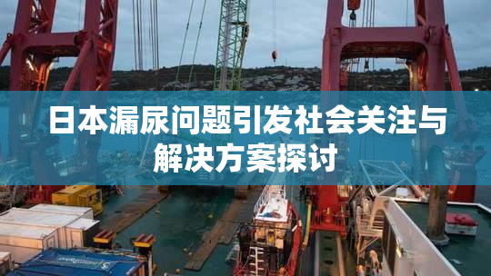 日本漏尿问题引发社会关注与解决方案探讨