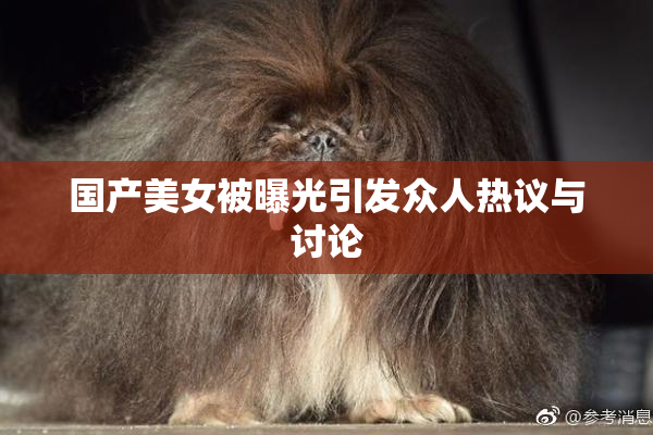 国产美女被曝光引发众人热议与讨论