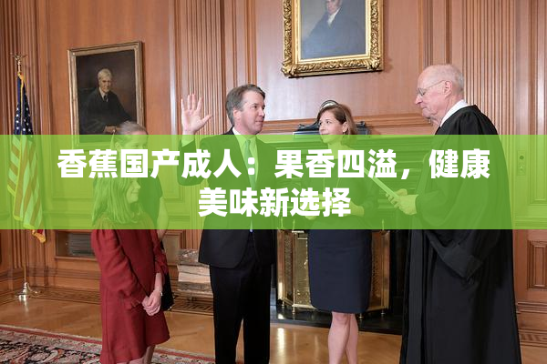 香蕉国产成人：果香四溢，健康美味新选择