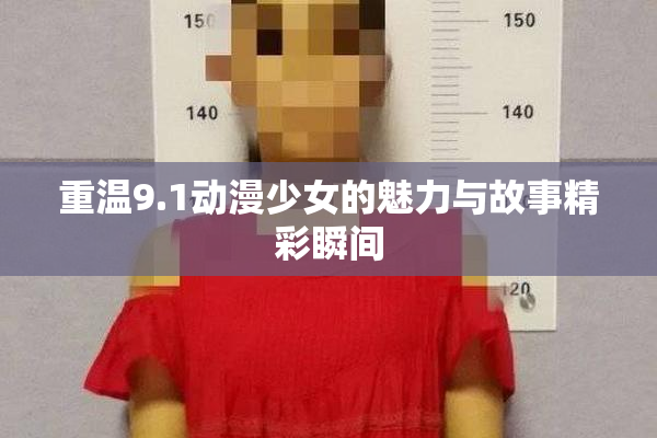 重温9.1动漫少女的魅力与故事精彩瞬间