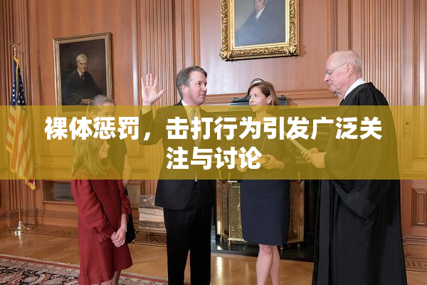 裸体惩罚，击打行为引发广泛关注与讨论