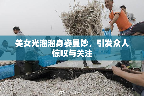 美女光溜溜身姿曼妙，引发众人惊叹与关注